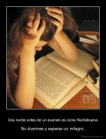 Una noche antes de un examen es como Nochebuena - No duermes y esperas un milagro.