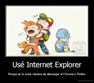 Usé Internet Explorer - Porque es la única manera de descargar el Chrome o Firefox