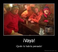¡Vaya! - ¡Quién lo habría pensado!