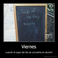 Viernes - cuando la sopa del día se convierte en alcohol