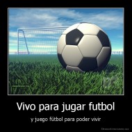 Vivo para jugar futbol - y juego fútbol para poder vivir