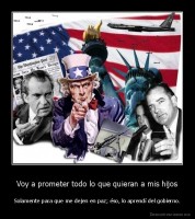 Voy a prometer todo lo que quieran a mis hijos - Solamente para que me dejen en paz; éso, lo aprendí del gobierno.