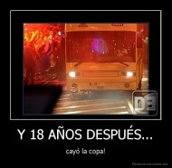 Y 18 AÑOS DESPUÉS... - cayó la copa!