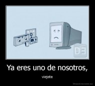 Ya eres uno de nosotros, - viejete