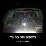 Ya no me atrevo - A lavar mi coche.