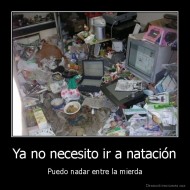 Ya no necesito ir a natación - Puedo nadar entre la mierda
