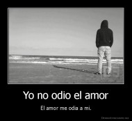 Yo no odio el amor - El amor me odia a mi.