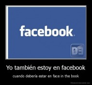 Yo también estoy en facebook - cuando debería estar en face in the book
