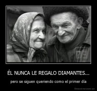 ÉL NUNCA LE REGALO DIAMANTES... - pero se siguen queriendo como el primer día