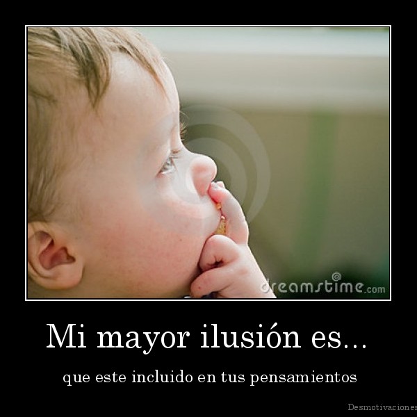Mi mayor ilusión es...
