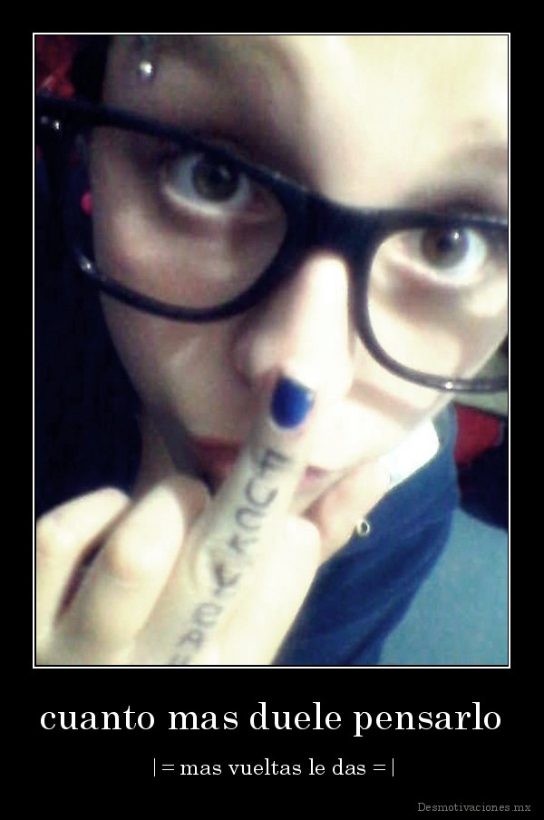 cuanto mas duele pensarlo