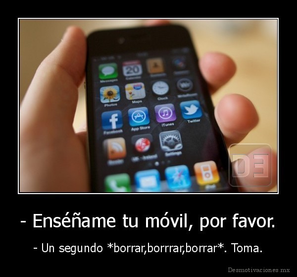 - Enséñame tu móvil, por favor.