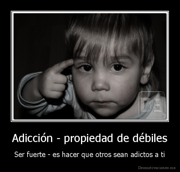 Adicción - propiedad de débiles