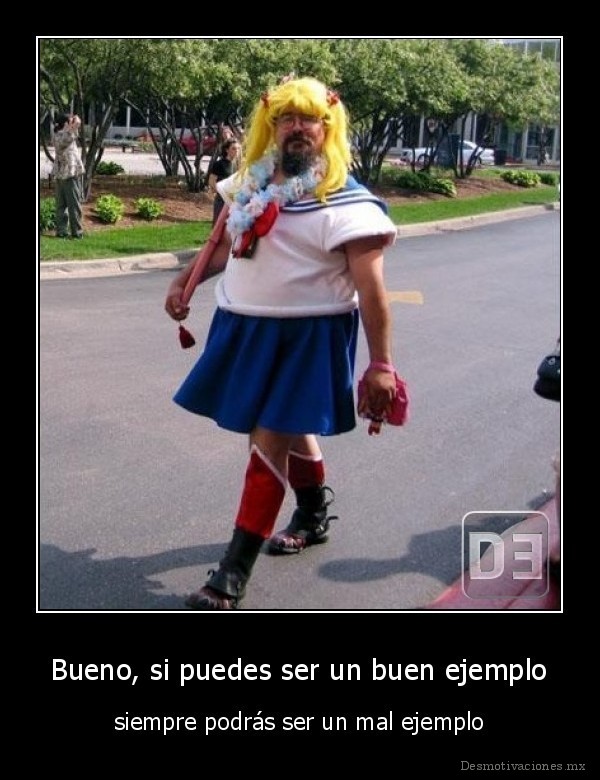Bueno, si puedes ser un buen ejemplo