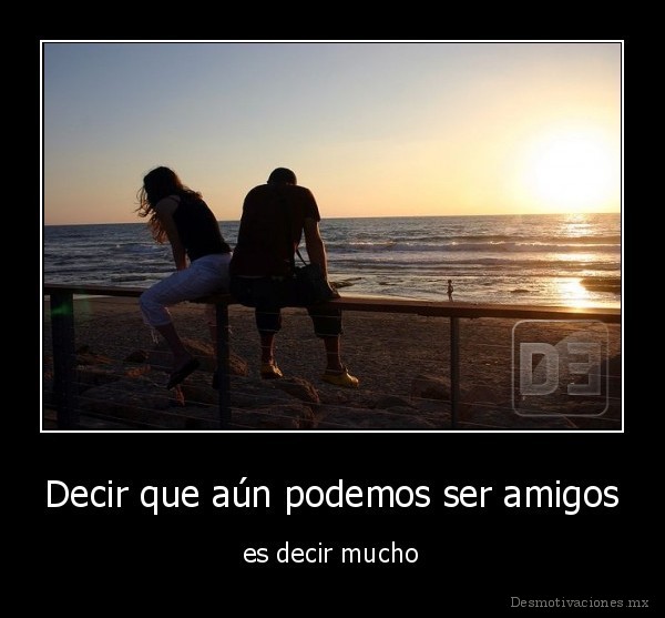 Decir que aún podemos ser amigos