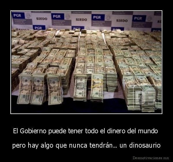 El Gobierno puede tener todo el dinero del mundo 
