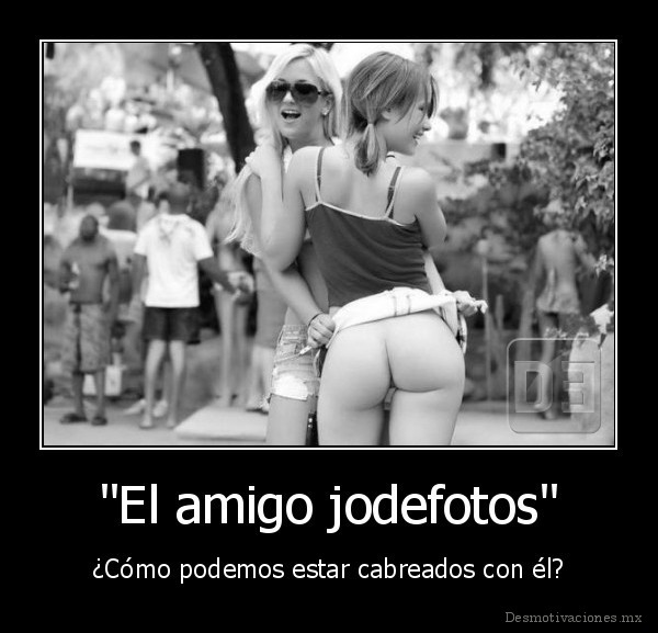 "El amigo jodefotos"