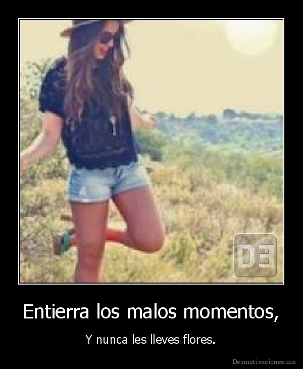 Entierra los malos momentos,