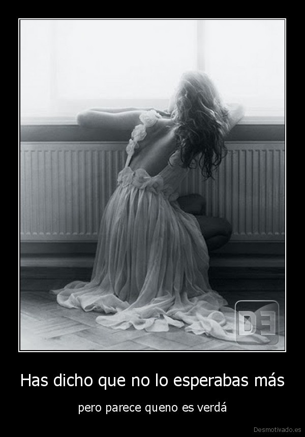 Has dicho que no lo esperabas más