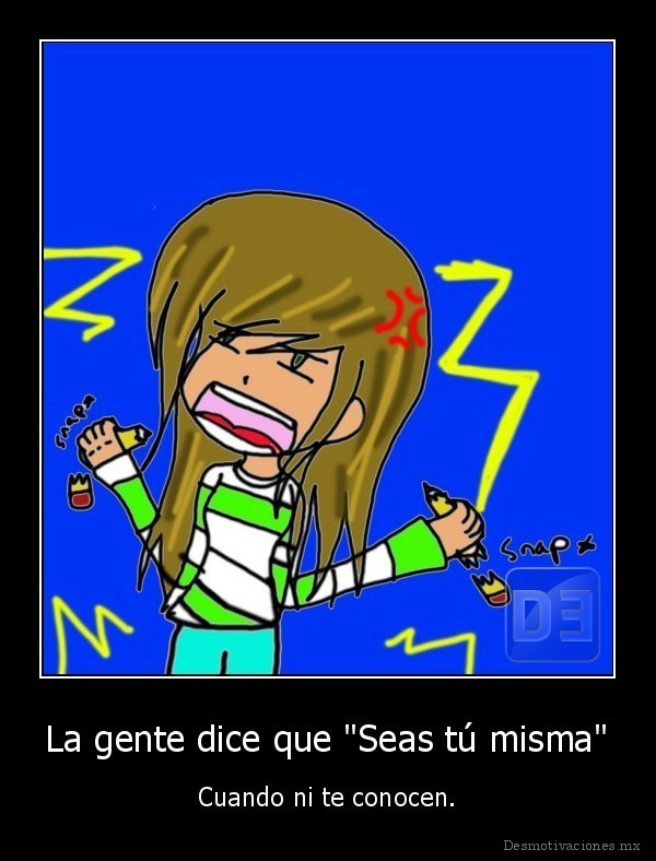 La gente dice que "Seas tú misma"