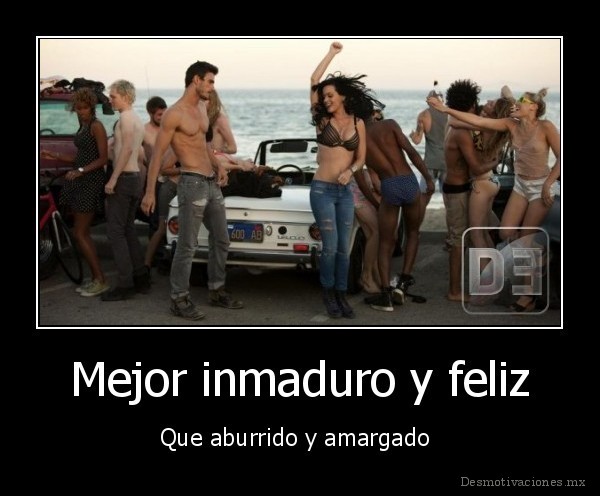 Mejor inmaduro y feliz