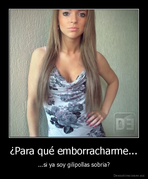 ¿Para qué emborracharme...