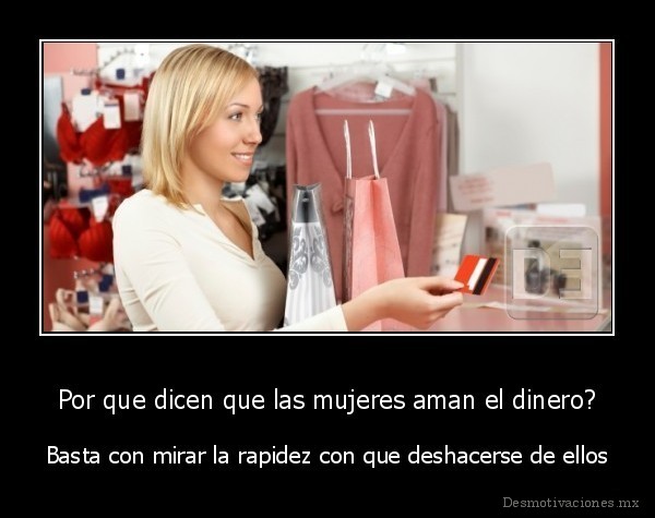 Por que dicen que las mujeres aman el dinero?