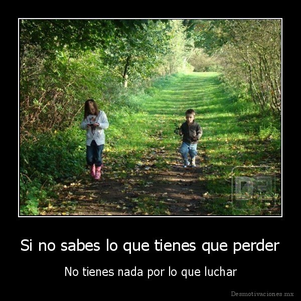 Si no sabes lo que tienes que perder
