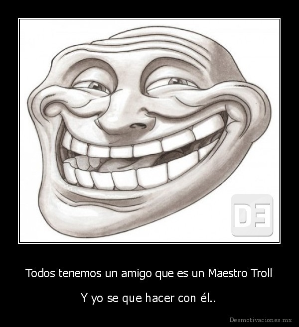 Todos tenemos un amigo que es un Maestro Troll