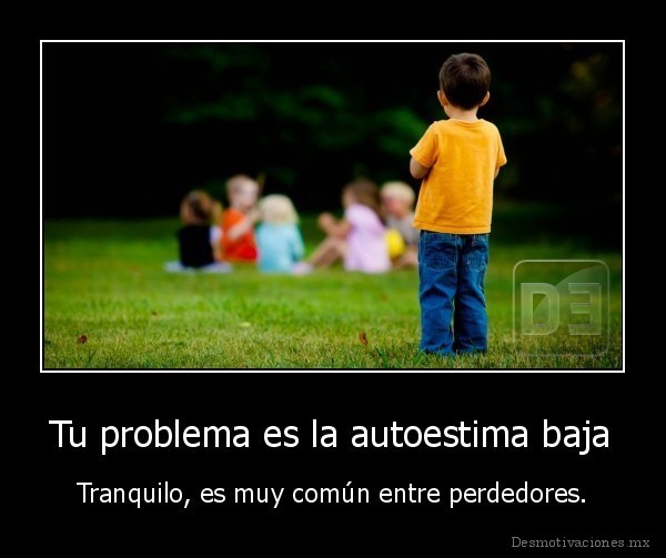 Tu problema es la autoestima baja