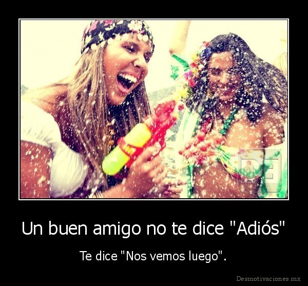 Un buen amigo no te dice "Adiós"