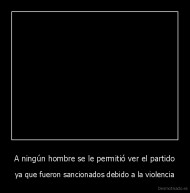 A ningún hombre se le permitió ver el partido - ya que fueron sancionados debido a la violencia