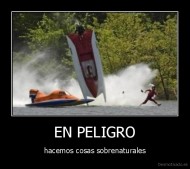 EN PELIGRO - hacemos cosas sobrenaturales