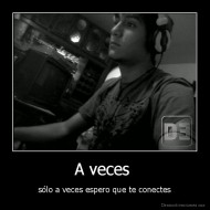 A veces  - sólo a veces espero que te conectes