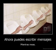 Ahora puedes escribir mensajes - Mientras meas.