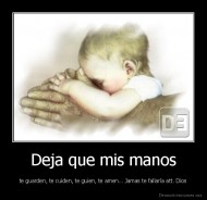 Deja que mis manos - te guarden, te cuiden, te guien, te amen... Jamas te fallaría att. Dios