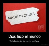Dios hizo el mundo - Todo lo demás fue hecho en China