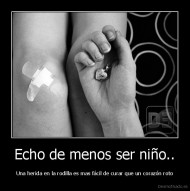 Echo de menos ser niño.. - Una herida en la rodilla es mas fácil de curar que un corazón roto