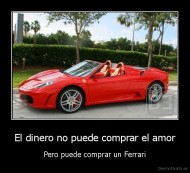 El dinero no puede comprar el amor - Pero puede comprar un Ferrari