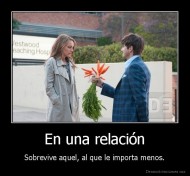 En una relación - Sobrevive aquel, al que le importa menos.