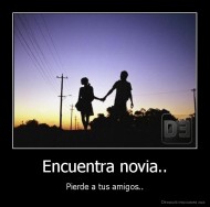 Encuentra novia.. - Pierde a tus amigos..