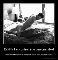 Es díficil encontrar a la persona ideal - especialmente cuando el tiempo se dedicó a equivocarse mucho