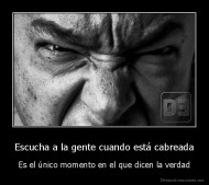 Escucha a la gente cuando está cabreada - Es el único momento en el que dicen la verdad