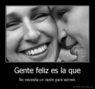 Gente feliz es la que - No necesita un razón para sonreír.