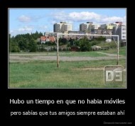 Hubo un tiempo en que no habia móviles - pero sabías que tus amigos siempre estaban ahí