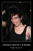 Intentaron hacerme ir al dentista - Yo dije, "No, no, no"