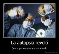 La autopsia reveló - Que la paciente estaba durmiendo