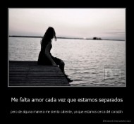 Me falta amor cada vez que estamos separados - pero de alguna manera me siento caliente, ya que estamos cerca del corazón