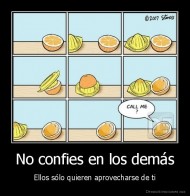 No confies en los demás - Ellos sólo quieren aprovecharse de ti