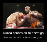 Nunca confies en tu enemigo - Nunca sabrás cuando te dará el primer golpe. 